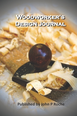 Woodworker's Design Journal - Roche, John P