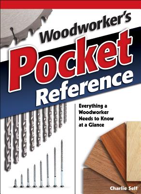 Woodworker's Pocket Reference: Everything a Woodworker Needs to Know at a Glance - Self, Charles