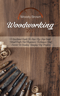 Woodworking 2021: A QuickStart Guide to Step-By-Step Guide Wood Crafts for Beginners. Techniques and Secrets in Creating Amazing DIY Projects
