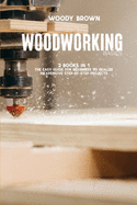 Woodworking Basics: 2 Books In 1 The Easy Guide for Beginners to Realize Inexpensive Step-By-Step Projects