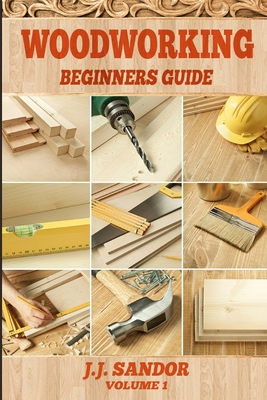 Woodworking: Beginners Guide - J J, Sandor