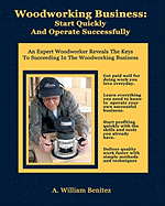 Woodworking Business: Start Quickly and Operate Successfully: An Expert Woodworker Reveals the Keys to Succeeding in the Woodworking Business