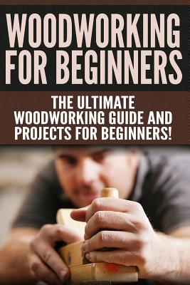 WOODWORKING for Beginners: The Ultimate Woodworking Guide and Projects for Beginners! - Jones, Darren