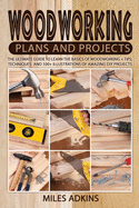 Woodworking Plans and Projects: The Ultimate Guide to Learn the Basics of Woodworking + tips, techniques and 100+ illustrations of Amazing DIY Projects