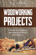 Woodworking Projects: A Guide for Beginner Woodworking Basics and Projects