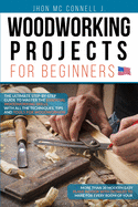 Woodworking Projects for Beginners: The ultimate step-by-step guide to master the essential woodworking skills, with all the techniques, tips, and tools for woodworkers