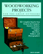 Woodworking Projects for the Great Outdoors: Forty-One Complete Step-By-Step Projects For... - Geary, Don, and Griffith, Roger (Editor)