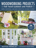 Woodworking Projects for Your Garden and Porch: Simple, Functional, and Rustic Dcor You Can Build Yourself