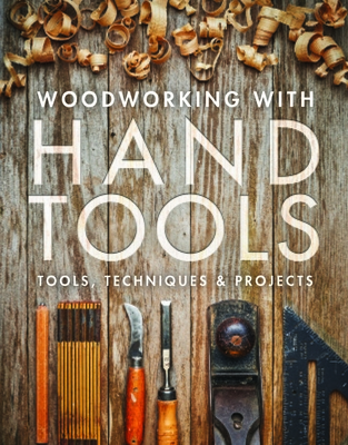 Woodworking with Hand Tools: Tools, Techniques & Projects - Editors of Fine Woodworking