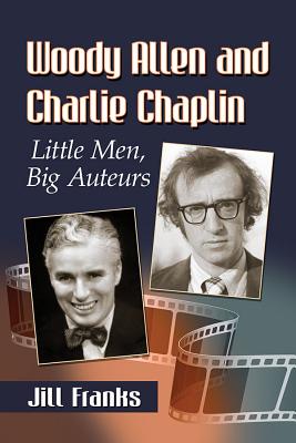 Woody Allen and Charlie Chaplin: Little Men, Big Auteurs - Franks, Jill