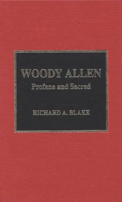 Woody Allen: Profane and Sacred - Blake, Richard A