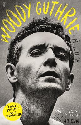 Woody Guthrie: A Life: 'A really great book.' Bruce Springsteen - Klein, Joe