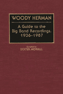 Woody Herman: A Guide to the Big Band Recordings, 1936-1987