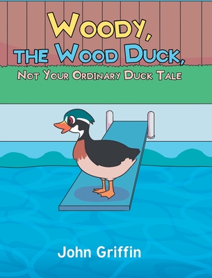 Woody, the Wood Duck, Not Your Ordinary Duck Tale - Griffin, John