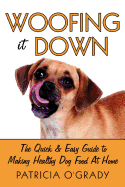 Woofing It Down: The Quick & Easy Guide to Making Healthy Dog Food at Home