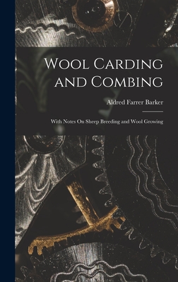 Wool Carding and Combing: With Notes On Sheep Breeding and Wool Growing - Barker, Aldred Farrer