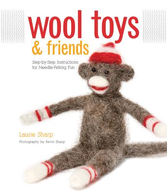Wool Toys & Friends - Sharp, Laurie, and Sharp, Kevin (Photographer)