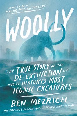 Woolly: The True Story of the de-Extinction of One of History's Most Iconic Creatures - Mezrich, Ben