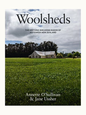 Woolsheds: The historic shearing sheds of Aotearoa New Zealand - Ussher, Jane, and O'Sullivan, Annette