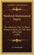 Woolwich Mathematical Papers: For Admission Into the Royal Military Academy, for the Years 1894-1903 (1904)