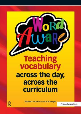 Word Aware: Teaching vocabulary across the day, across the curriculum - Parsons, Stephen, and Branagan, Anna