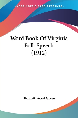 Word Book Of Virginia Folk Speech (1912) - Green, Bennett Wood