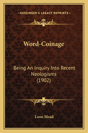 Word-Coinage: Being An Inquiry Into Recent Neologisms (1902)