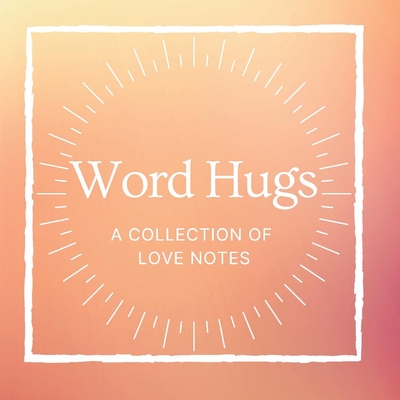 Word Hugs: A Collection of Love Notes - Wilson, Kristen