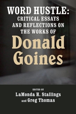 Word Hustle: Critical Essays and Reflections on the Works of Donald Goines - Stallings, Lamonda H, Dr. (Editor), and Thomas, Greg (Editor)