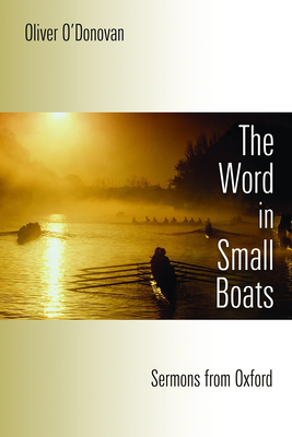 Word in Small Boats: Sermons from Oxford - O'Donovan, Oliver, and Draycott, Andy (Editor)