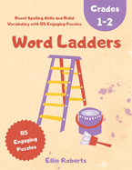 Word Ladders Grades 1-2: Boost Spelling Skills and Build Vocabulary with 115 Engaging Puzzles