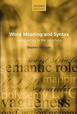 Word Meaning and Syntax: Approaches to the Interface - Wechsler, Stephen