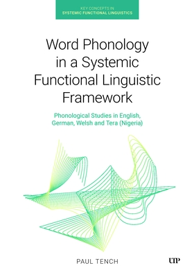 Word Phonology in a Systemic Functional Linguistic Framework: Phonological Studies in English, German, Welsh and Tera (Nigeria) - Tench, Paul