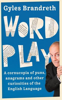 Word Play: A cornucopia of puns, anagrams and other contortions and curiosities of the English language - Brandreth, Gyles