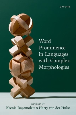 Word Prominence in Languages with Complex Morphologies - Bogomolets, Ksenia (Editor), and van der Hulst, Harry (Editor)