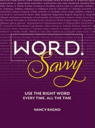 Word Savvy: Use the Right Word Every Time, All the Time