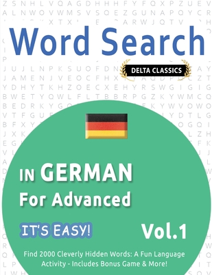 Word Search in German for Advanced - It's Easy! Vol.1 - Delta Classics - Find 2000 Cleverly Hidden Words: A Fun Language Activity - Includes Bonus Game & More! - Best Activity Books
