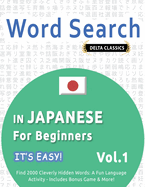Word Search in Japanese for Beginners - It's Easy! Vol.1 - Delta Classics - Find 2000 Cleverly Hidden Words: A Fun Language Activity - Includes Bonus Game & More!