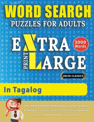 WORD SEARCH PUZZLES EXTRA LARGE PRINT FOR ADULTS IN TAGALOG - Delta Classics - The LARGEST PRINT WordSearch Game for Adults And Seniors - Find 2000 Cleverly Hidden Words - Have Fun with 100 Jumbo Puzzles (Activity Book): Learn Tagalog With Word Search... - Delta Classics