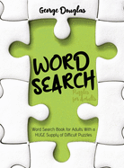 Word Search Puzzles for Adults: Word Search Book for Adults With a HUGE Supply of Difficult Puzzles