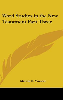 Word Studies in the New Testament Part Three - Vincent, Marvin R, Rev.