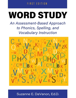 Word Study: An Assessment-Based Approach to Phonics, Spelling, and Vocabulary Instruction - Davanon, Suzanne