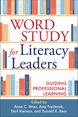 Word Study for Literacy Leaders: Guiding Professional Learning - Ittner, Anne C, PhD (Editor), and Frederick, Amy, PhD (Editor), and Kiernan, Darl, PhD (Editor)