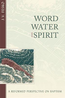Word, Water, Spirit - Fesko, J V, and Fesko, John V