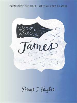 Word Writers: James: Experience the Bible . . . Writing Word by Word - Hughes, Denise J