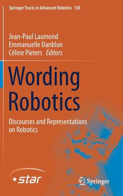 Wording Robotics: Discourses and Representations on Robotics - Laumond, Jean-Paul (Editor), and Danblon, Emmanuelle (Editor), and Pieters, Cline (Editor)