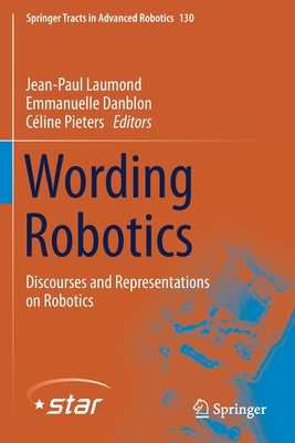 Wording Robotics: Discourses and Representations on Robotics - Laumond, Jean-Paul (Editor), and Danblon, Emmanuelle (Editor), and Pieters, Cline (Editor)