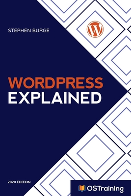 WordPress Explained: Your Step-by-Step Guide to WordPress - Hill, Mikall Angela (Editor), and Adair, Robbie (Editor), and Burge, Stephen