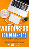 WordPress for Beginners: The complete dummies guide to start your own blog from zero to advanced development and customization. Includes plugin and SEO techniques to kickstart your business.