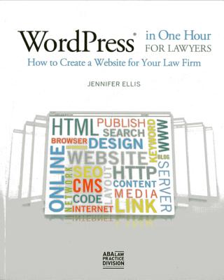 WordPress in One Hour for Lawyers: How to Create a Website for Your Law Firm - Ellis, Jennifer